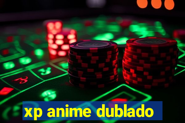 xp anime dublado